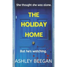The Holiday Home: She thought she was alone, but he never left.