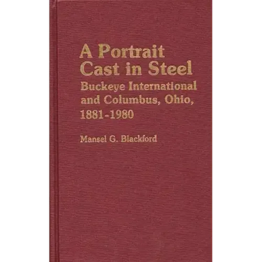A Portrait Cast in Steel: Buckeye International and Columbus, Ohio, 1881-1980