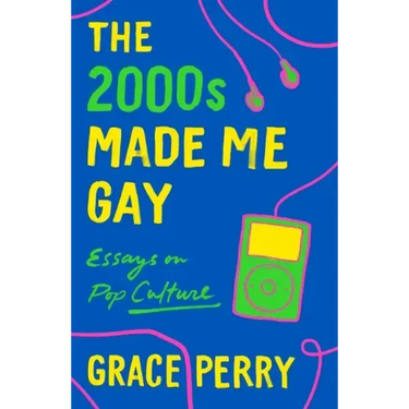 The 2000s Made Me Gay: Essays on Pop Culture