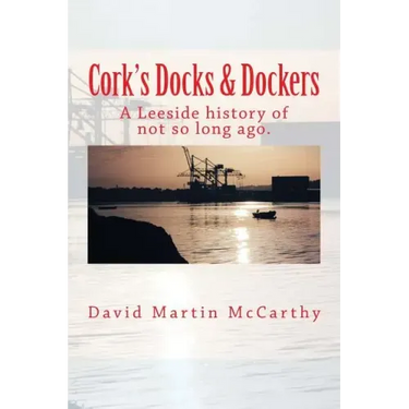 Cork's Docks & Dockers: Tales From the Port Of Cork