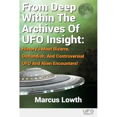 From Deep Within The Archives Of UFO Insight: History's Most Bizarre, Outlandish, And Controversial UFO And Alien Encounters!