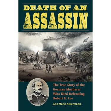 Death of an Assassin: The True Story of the German Murderer Who Died Defending Robert E. Lee
