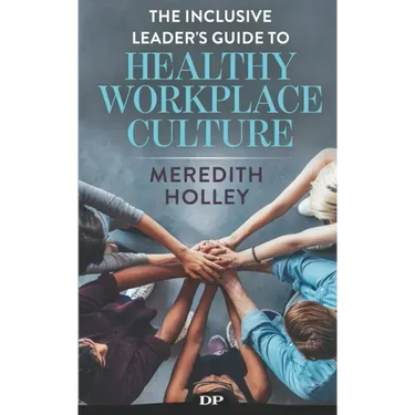 The Inclusive Leader's Guide to Healthy Workplace Culture: Prevent Toxic Work Environments, Bullying, Sexual Harassment, and Discrimination