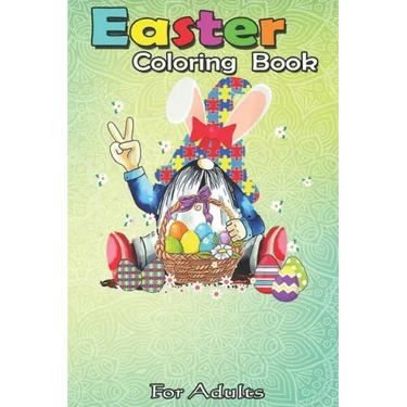 Easter Coloring Book For Adults: Funny Gnome Autism Easter Egg Bunny Egg Basket Gifts A Happy Easter Coloring Book For Teens & Adults - Great Gifts wi