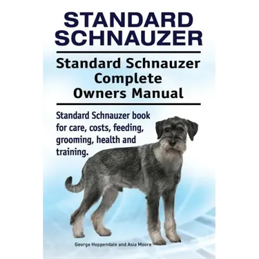 Standard Schnauzer. Standard Schnauzer Complete Owners Manual. Standard Schnauzer book for care, costs, feeding, grooming, health and training.