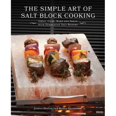 The Simple Art of Salt Block Cooking: Grill, Cure, Bake and Serve with Himalayan Salt Blocks