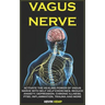 Vagus Nerve: Activate the Healing Power of Vagus Nerve with Self Help Exercises. Reduce Anxiety, Depression, Chronic Illness, Ptsd,