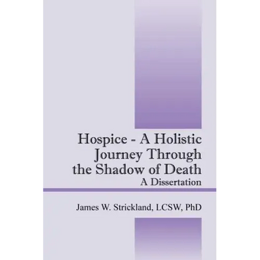 Hospice - A Holistic Journey Through the Shadow of Death: A Dissertation