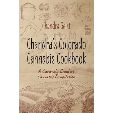 Chandra's Colorado Cannabis Cookbook: A Curiously Creative Cannabis Compliation
