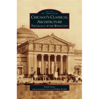Chicago's Classical Architecture: The Legacy of the White City