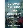 Common Callings and Ordinary Virtues: Christian Ethics for Everyday Life