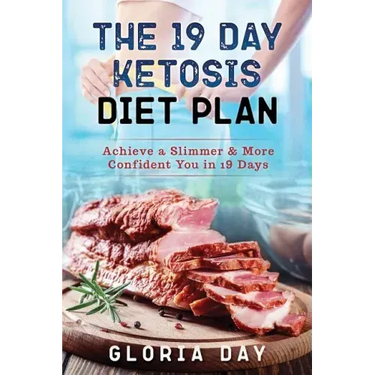 The 19 Day Ketosis Diet Plan: Achieve a Slimmer & More Confident You in 19 Days