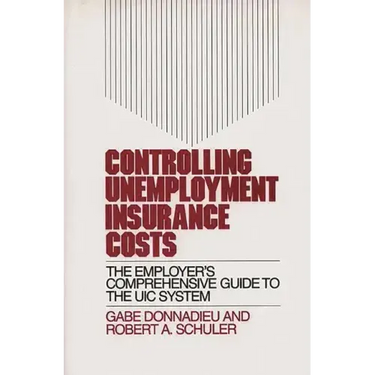 Controlling Unemployment Insurance Costs: The Employer's Comprehensive Guide to the Uic System