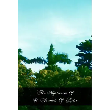 The Mysticism Of St. Francis Of Assisi