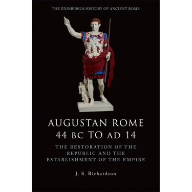 Augustan Rome 44 BC to Ad 14: The Restoration of the Republic and the Establishment of the Empire