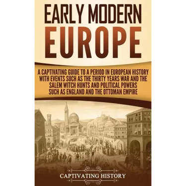 Early Modern Europe: A Captivating Guide to a Period in European History with Events Such as The Thirty Years War and The Salem Witch Hunts