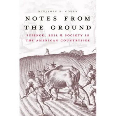 Notes from the Ground: Science, Soil, & Society in the American Countryside