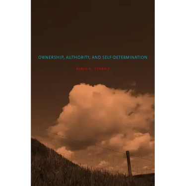 Ownership, Authority, and Self-Determination: Moral Principles and Indigenous Rights Claims