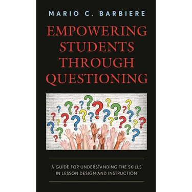 Empowering Students Through Questioning: A Guide for Understanding the Skills in Lesson Design and Instruction