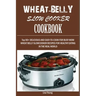 Wheat-Belly Slow Cooker Cookbook: Top 90+ Delicious, and Easy-To-Cook for Busy Mom and Dad Wheat Belly Slow Cooker Recipes for a Healthy Eating in the