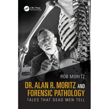 Dr. Alan R. Moritz and Forensic Pathology: Tales That Dead Men Tell