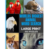 Worlds Biggest Animal Word Search Large Print 100 Puzzles: Word Hunt Puzzle with Over 1000 Species of Animals - Full Page Easy to Read Print - Great f