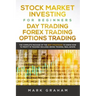 Stock Market Investing for Beginners, Day Trading, Forex Trading, Options Trading: The Complete Package of the Best Strategies to Know How to Profit i