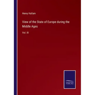 View of the State of Europe during the Middle Ages: Vol. III