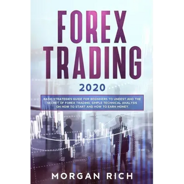 Forex Trading 2020: Basic Strategies Guide for Beginners to Understand the Secret of Forex trading. Simple Technical Analysis on How to st
