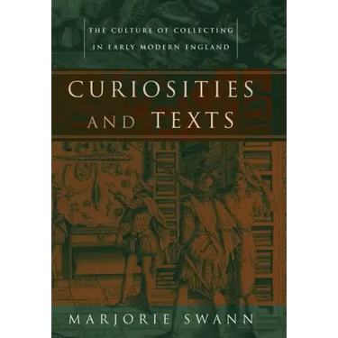 Curiosities and Texts: The Culture of Collecting in Early Modern England