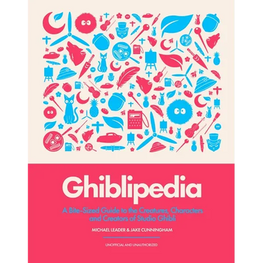 Ghiblipedia: A Bite-Sized Guide to the Creatures, Characters and Creators of Studio Ghibli
