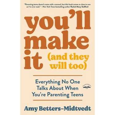 You'll Make It (and They Will Too): Everything No One Talks about When You're Parenting Teens