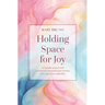 Holding Space for Joy: A Prayer Companion for Women Struggling with Infertility