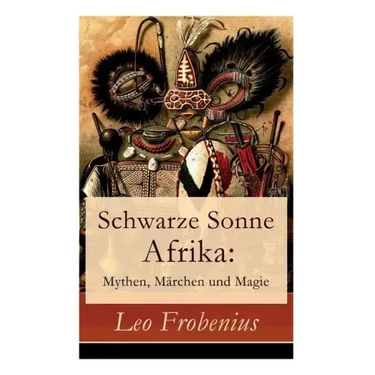 Schwarze Sonne Afrika: Mythen, Märchen und Magie: Illustrierte Sammlung der schönsten afrikanischen Volkserzählungen und Sagen