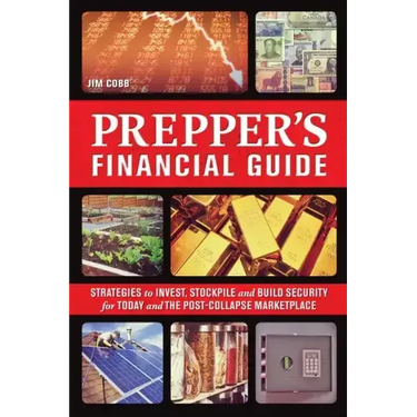 Prepper's Financial Guide: Strategies to Invest, Stockpile and Build Security for Today and the Post-Collapse Marketplace