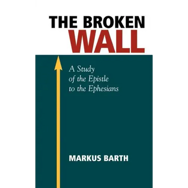 The Broken Wall: A Study of the Epistle to the Ephesians