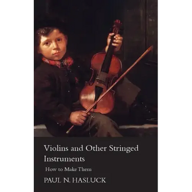 Violins and Other Stringed Instruments - How to Make Them