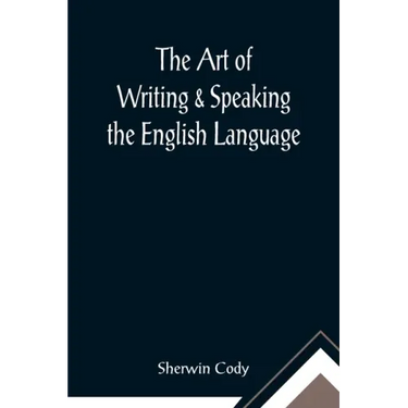The Art of Writing & Speaking the English Language; Word-Study and Composition & Rhetoric