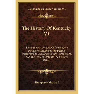 The History Of Kentucky V1: Exhibiting An Account Of The Modern Discovery, Settlement, Progressive Improvement, Civil And Military Transactions, A