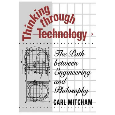Thinking through Technology: The Path between Engineering and Philosophy