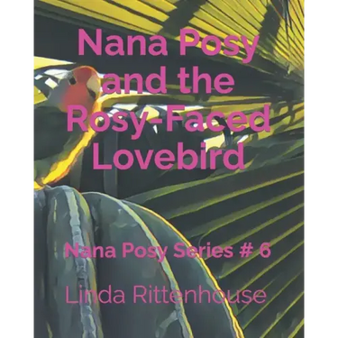 Nana Posy and the Rosy-Faced Lovebird: Nana Posy Series # 6