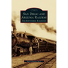 San Diego and Arizona Railway: The Impossible Railroad