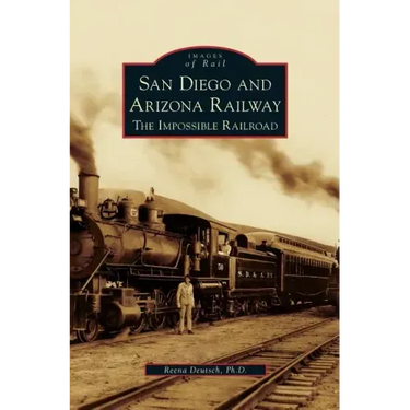 San Diego and Arizona Railway: The Impossible Railroad