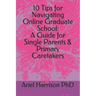 10 Tips for Navigating Online Graduate School: A Guide for Single Parents & Primary Caretakers