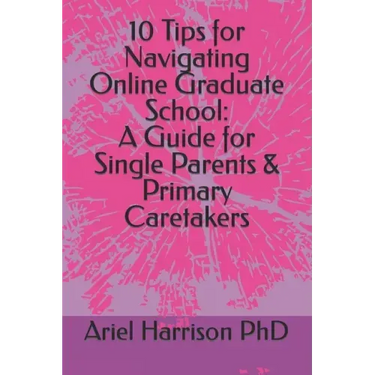 10 Tips for Navigating Online Graduate School: A Guide for Single Parents & Primary Caretakers