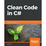 Clean Code in C#: Refactor your legacy C# code base and improve application performance by applying best practices