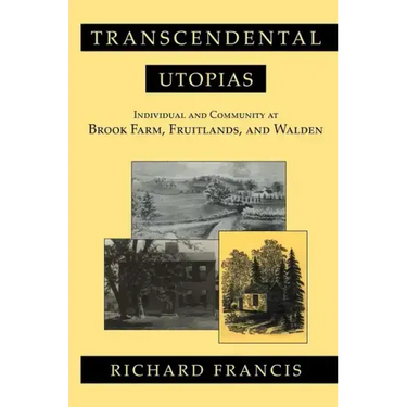 Transcendental Utopias: Individual and Community at Brook Farm, Fruitlands, and Walden