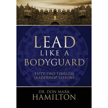 Lead Like a Bodyguard: Fifty Two Timeless Leadership Lessons