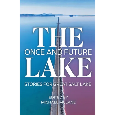 The Once and Future Lake: Stories for Great Salt Lake