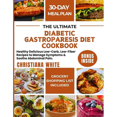 The Ultimate Diabetic Gastroparesis Diet Cookbook: Healthy Delicious Low-Carb, Low-Fiber Recipes to Manage Symptoms & Soothe Abdominal Pain.